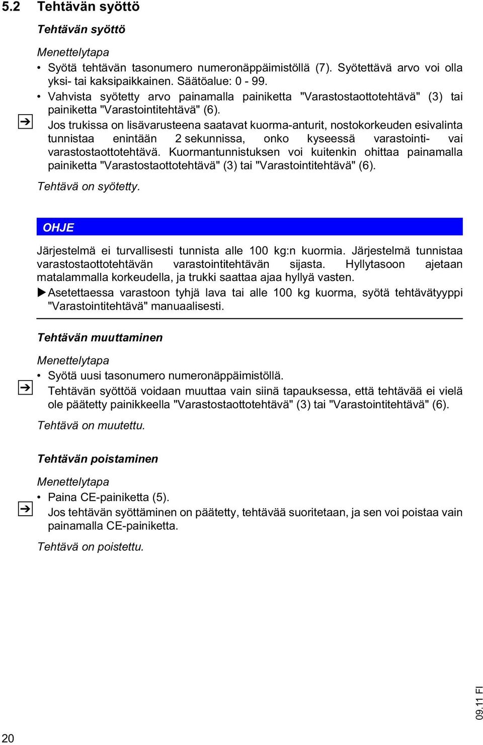 Jos trukissa on lisävarusteena saatavat kuorma-anturit, nostokorkeuden esivalinta tunnistaa enintään 2 sekunnissa, onko kyseessä varastointi- vai varastostaottotehtävä.