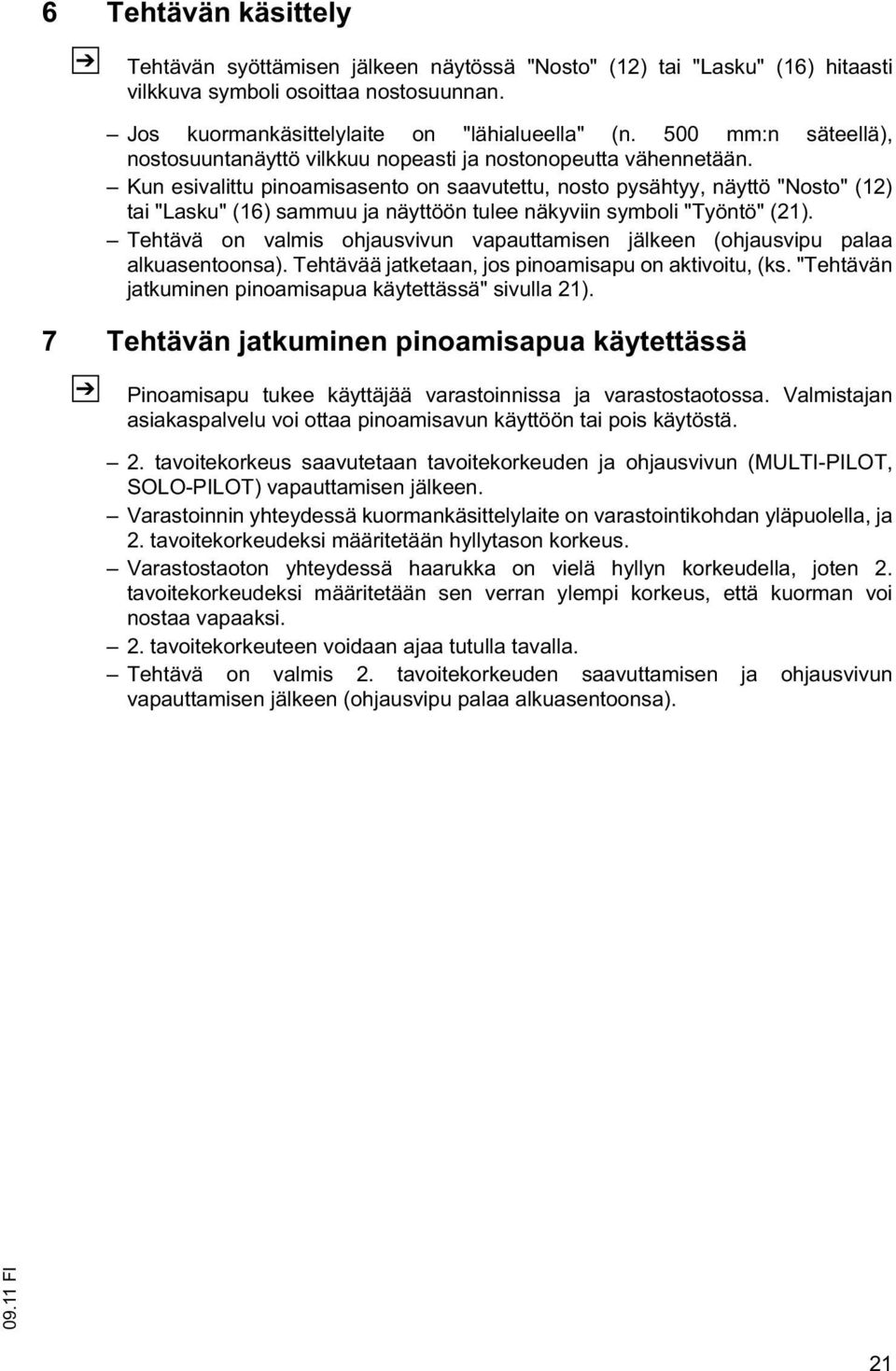 Kun esivalittu pinoamisasento on saavutettu, nosto pysähtyy, näyttö "Nosto" (12) tai "Lasku" (16) sammuu ja näyttöön tulee näkyviin symboli "Työntö" (21).