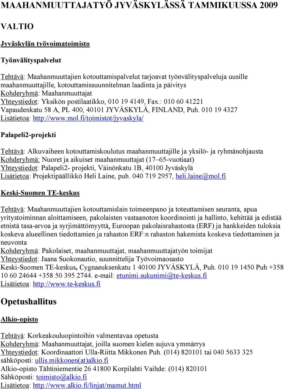 : 010 60 41221 Vapaudenkatu 58 A, PL 400, 40101 JYVÄSKYLÄ, FINLAND, Puh. 010 19 4327 Lisätietoa: http://www.mol.