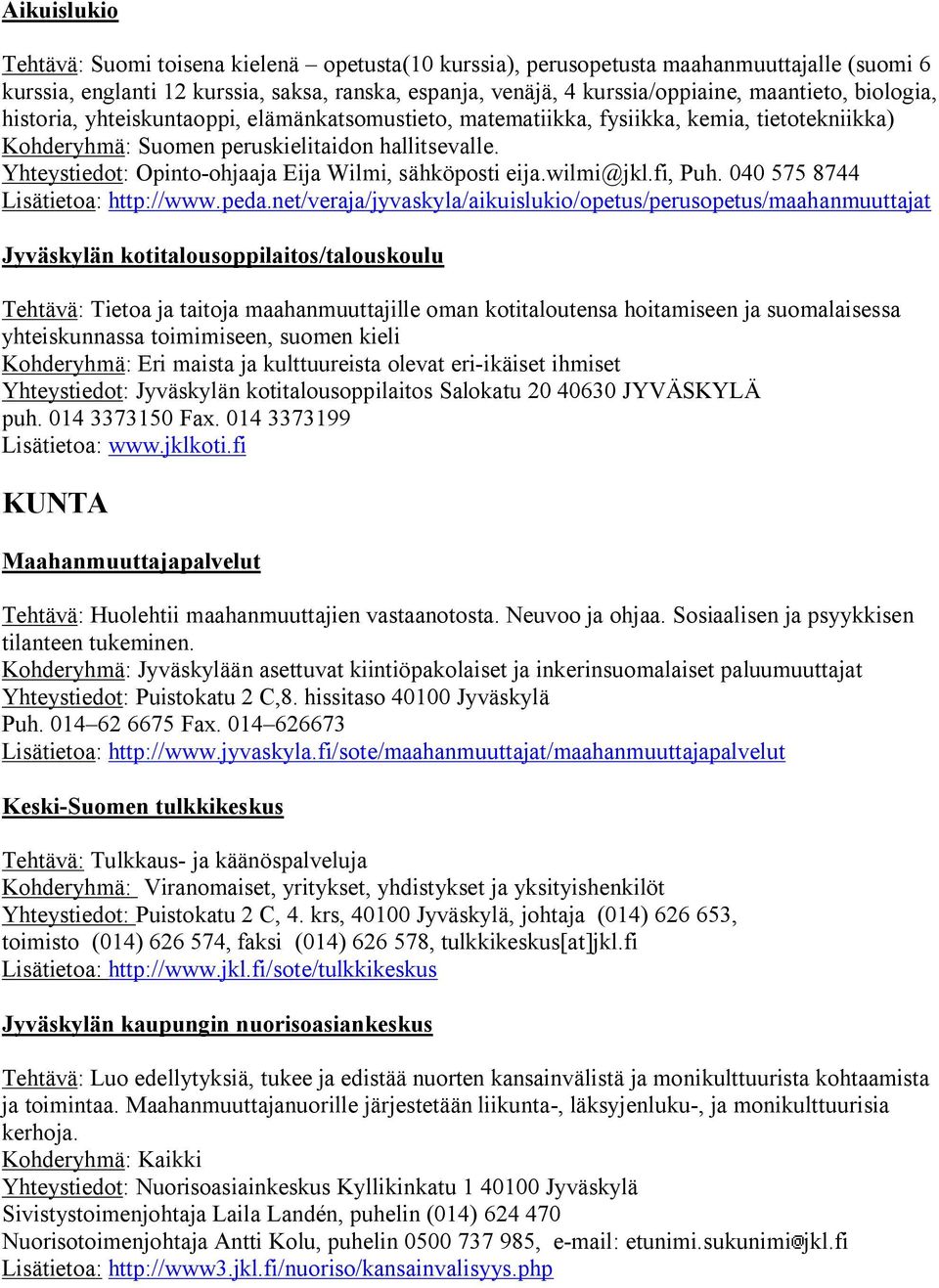 Yhteystiedot: Opinto-ohjaaja Eija Wilmi, sähköposti eija.wilmi@jkl.fi, Puh. 040 575 8744 Lisätietoa: http://www.peda.