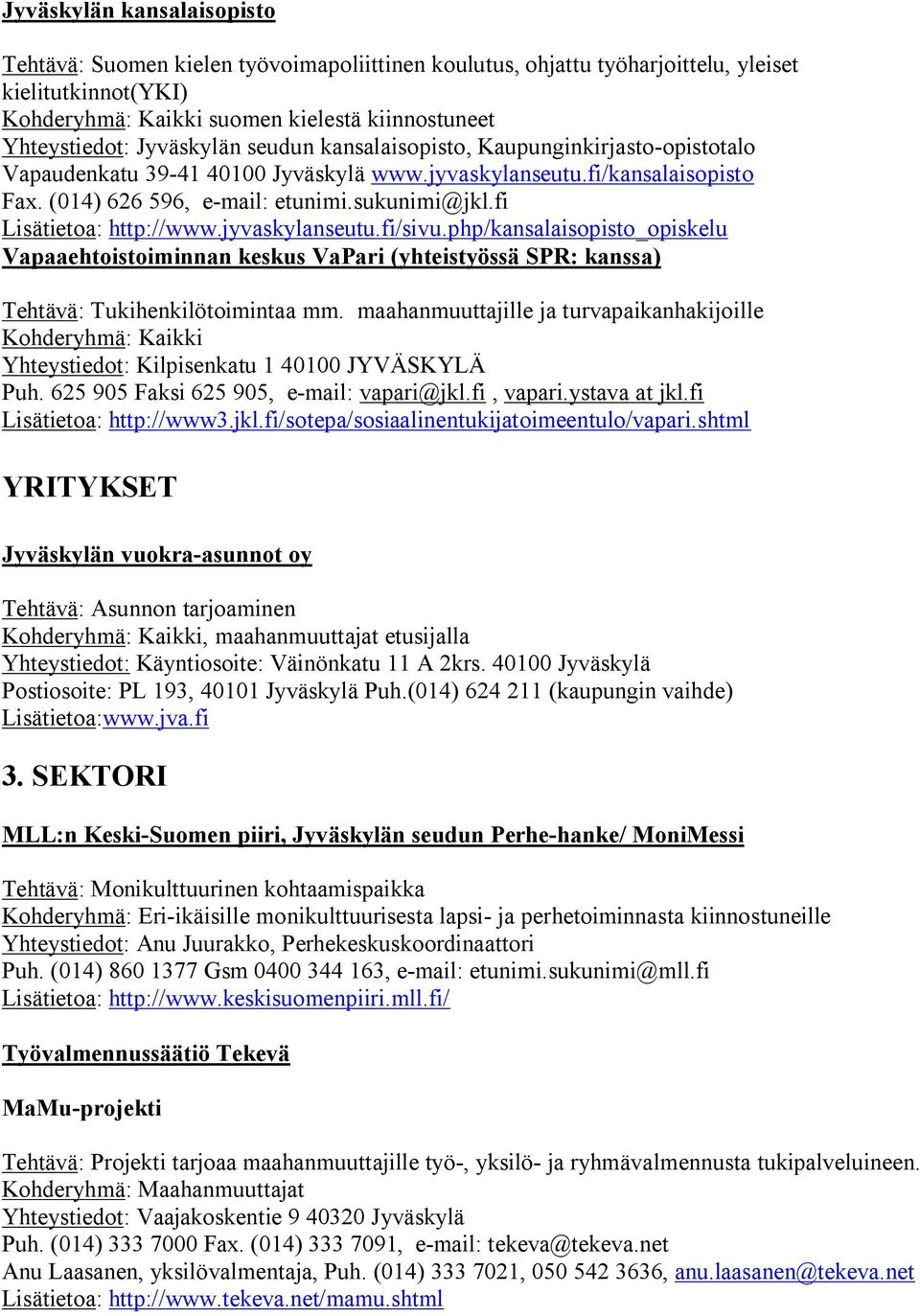 jyvaskylanseutu.fi/sivu.php/kansalaisopisto_opiskelu Vapaaehtoistoiminnan keskus VaPari (yhteistyössä SPR: kanssa) Tehtävä: Tukihenkilötoimintaa mm.