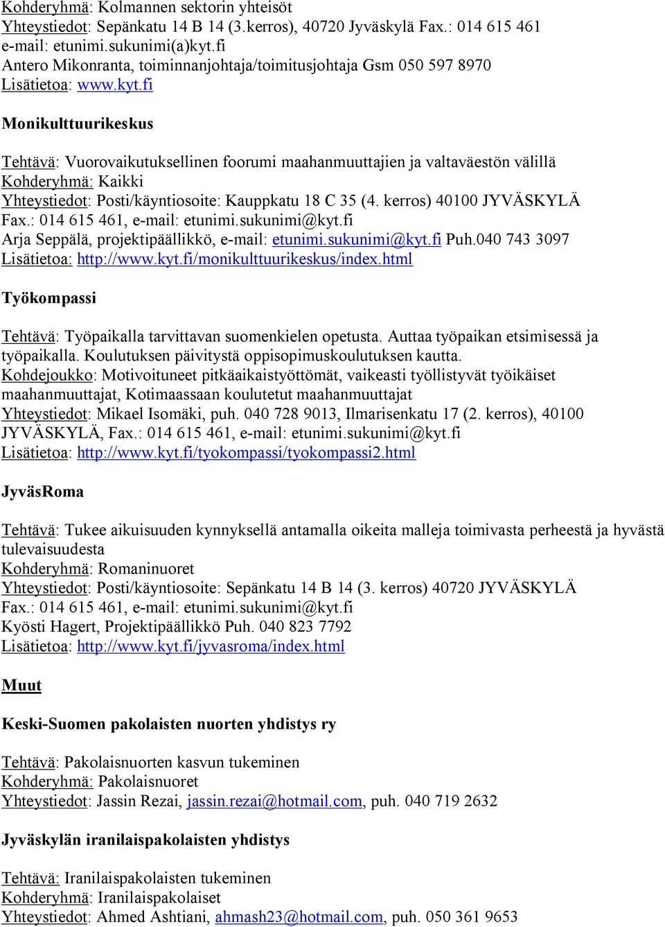 fi Monikulttuurikeskus Tehtävä: Vuorovaikutuksellinen foorumi maahanmuuttajien ja valtaväestön välillä Yhteystiedot: Posti/käyntiosoite: Kauppkatu 18 C 35 (4. kerros) 40100 JYVÄSKYLÄ Fax.