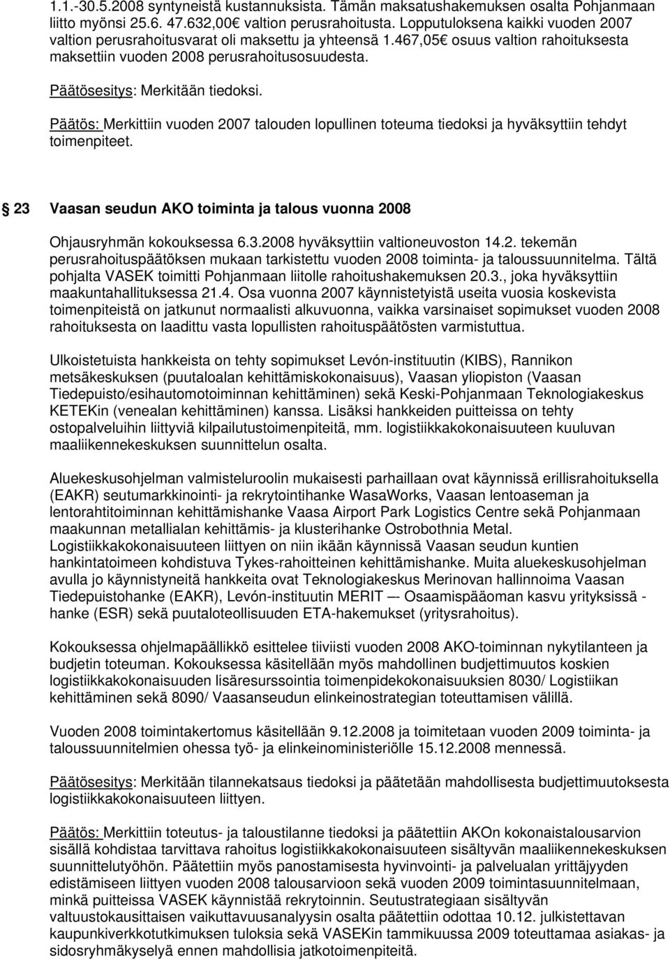 Päätösesitys: Merkitään tiedoksi. Päätös: Merkittiin vuoden 2007 talouden lopullinen toteuma tiedoksi ja hyväksyttiin tehdyt toimenpiteet.