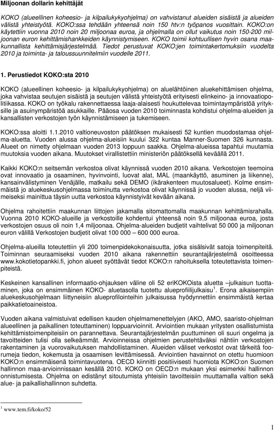 KOKO:on käytettiin vuonna 2010 noin 20 miljoonaa euroa, ja ohjelmalla on ollut vaikutus noin 150-200 miljoonan euron kehittämishankkeiden käynnistymiseen.