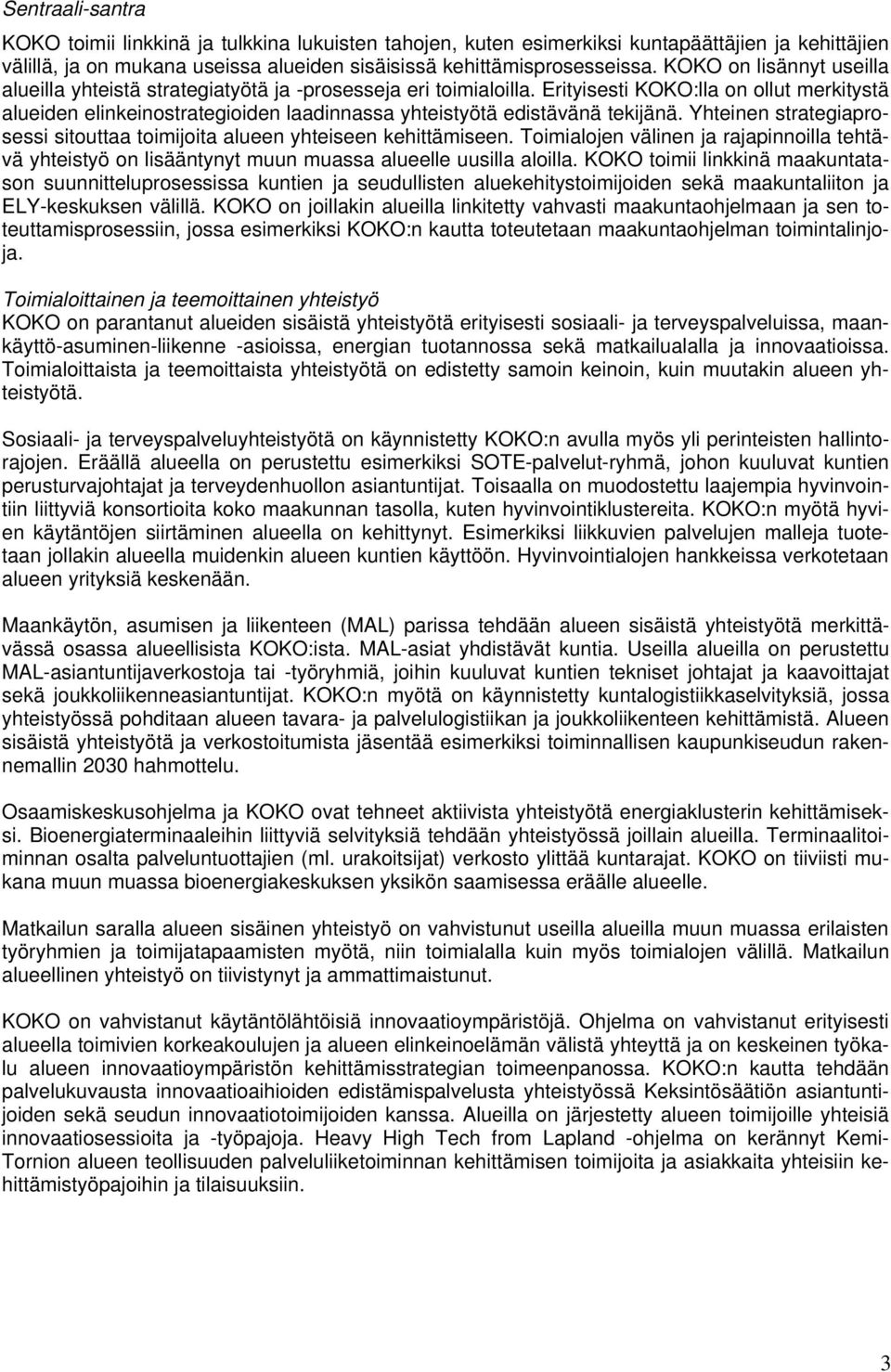 Erityisesti KOKO:lla on ollut merkitystä alueiden elinkeinostrategioiden laadinnassa yhteistyötä edistävänä tekijänä. Yhteinen strategiaprosessi sitouttaa toimijoita alueen yhteiseen kehittämiseen.