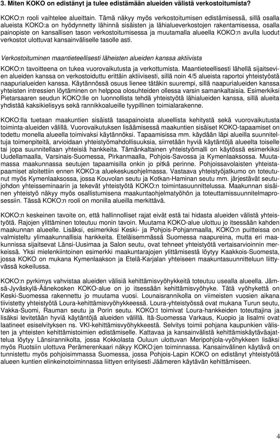 verkostoitumisessa ja muutamalla alueella KOKO:n avulla luodut verkostot ulottuvat kansainväliselle tasolle asti.