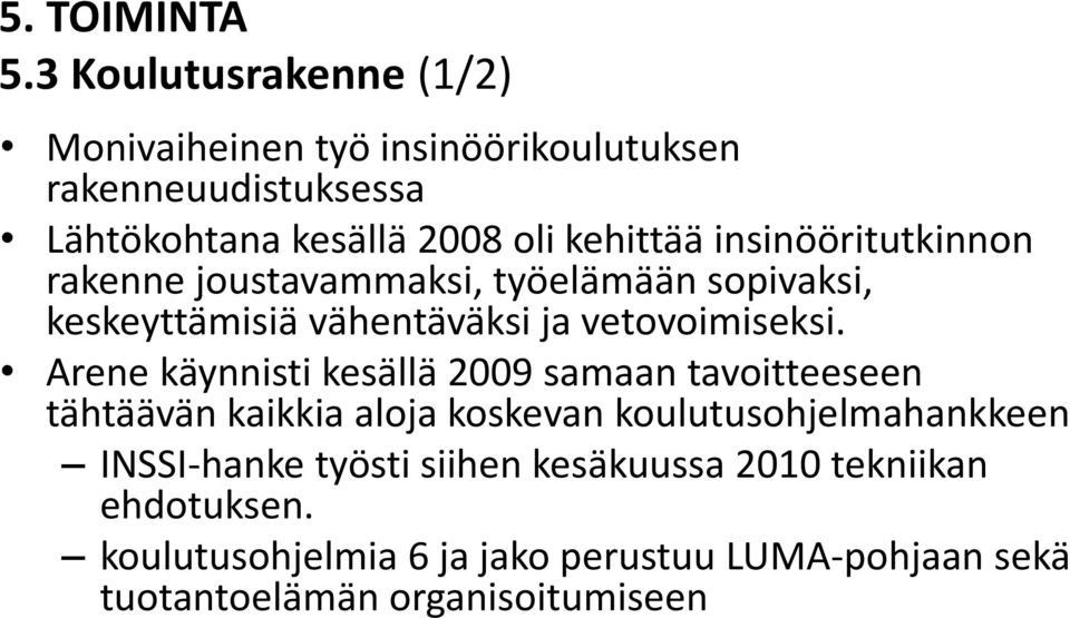 Arene käynnisti kesällä 2009 samaan tavoitteeseen tähtäävän kaikkia aloja koskevan koulutusohjelmahankkeen INSSI-hanke