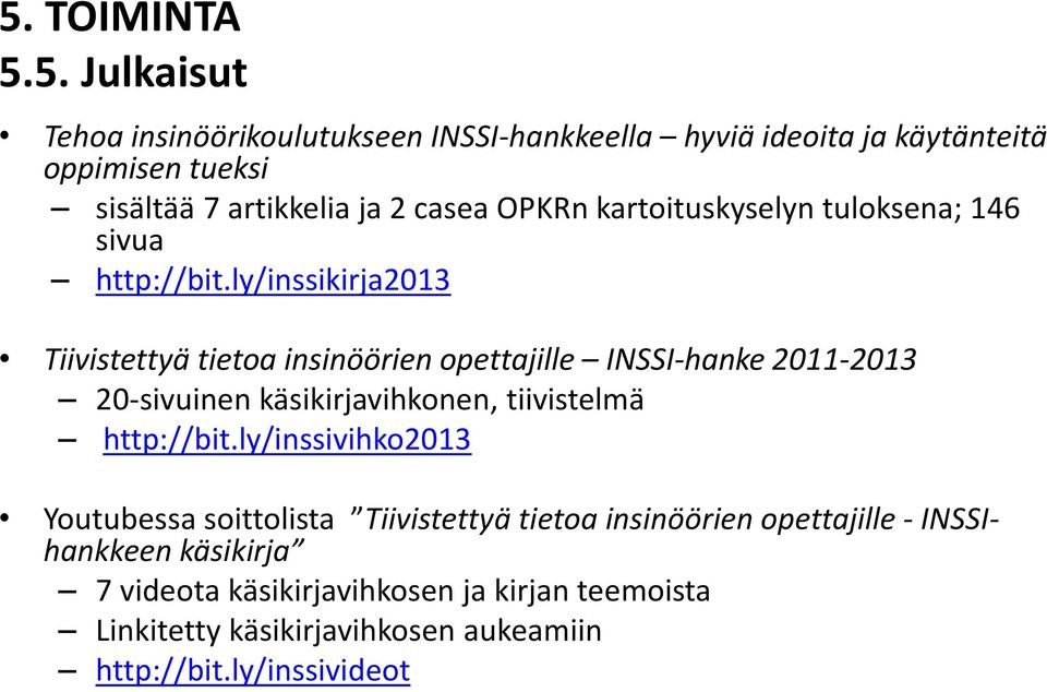 ly/inssikirja2013 Tiivistettyä tietoa insinöörien opettajille INSSI-hanke 2011-2013 20-sivuinen käsikirjavihkonen, tiivistelmä http://bit.