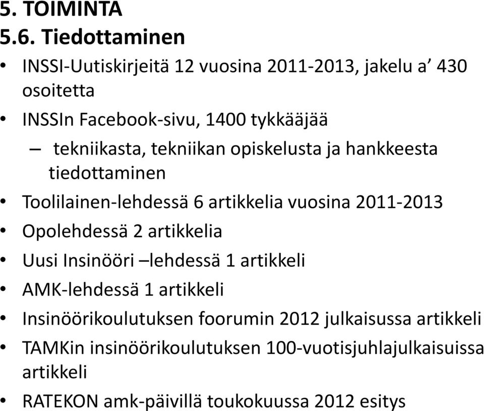 Opolehdessä 2 artikkelia Uusi Insinööri lehdessä 1 artikkeli AMK-lehdessä 1 artikkeli Insinöörikoulutuksen foorumin 2012