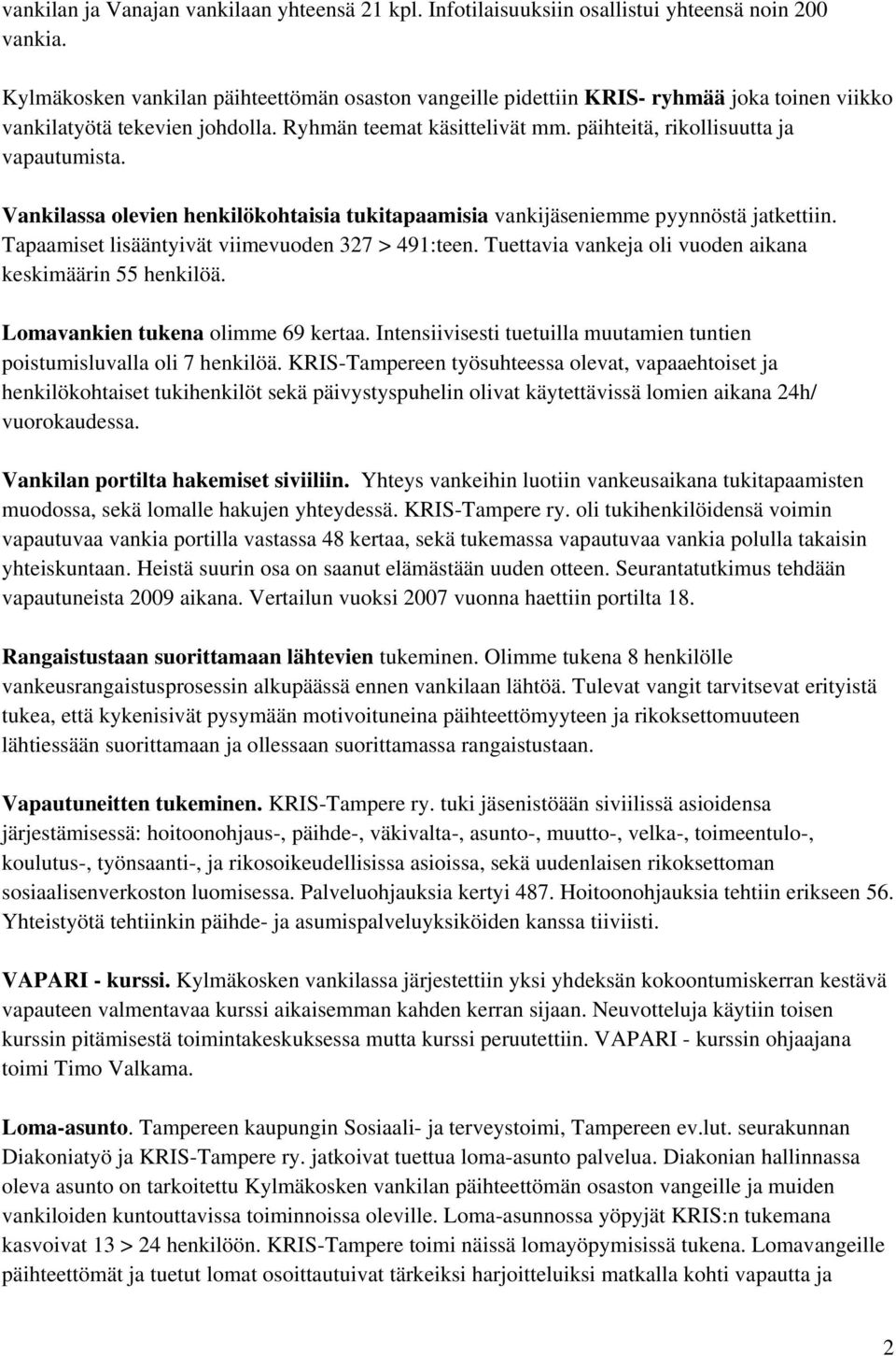 Vankilassa olevien henkilökohtaisia tukitapaamisia vankijäseniemme pyynnöstä jatkettiin. Tapaamiset lisääntyivät viimevuoden 327 > 491:teen.