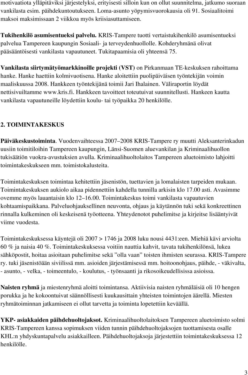 KRIS-Tampere tuotti vertaistukihenkilö asumisentueksi palvelua Tampereen kaupungin Sosiaali- ja terveydenhuollolle. Kohderyhmänä olivat pääsääntöisesti vankilasta vapautuneet.