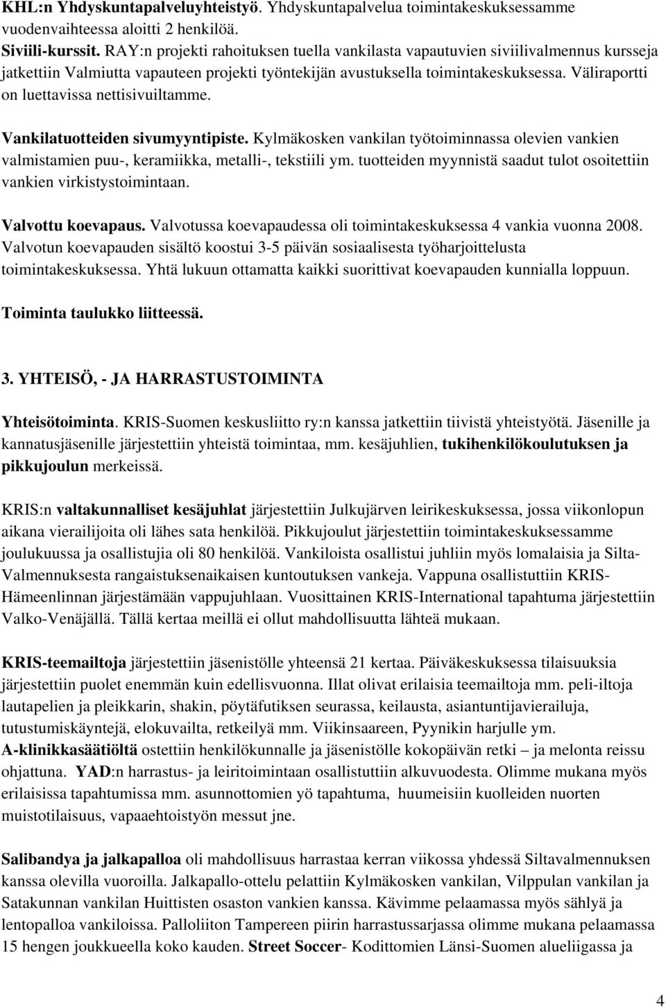 Väliraportti on luettavissa nettisivuiltamme. Vankilatuotteiden sivumyyntipiste. Kylmäkosken vankilan työtoiminnassa olevien vankien valmistamien puu-, keramiikka, metalli-, tekstiili ym.