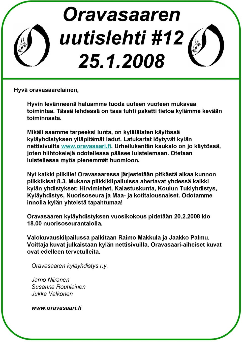 Urheilukentän kaukalo on jo käytössä, joten hiihtokelejä odotellessa pääsee luistelemaan. Otetaan luistellessa myös pienemmät huomioon. Nyt kaikki pilkille!