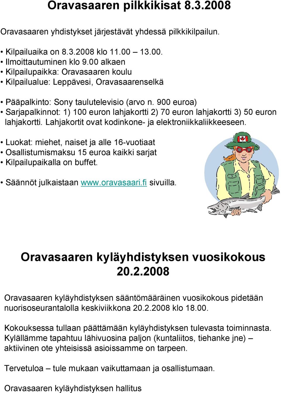 900 euroa) Sarjapalkinnot: 1) 100 euron lahjakortti 2) 70 euron lahjakortti 3) 50 euron lahjakortti. Lahjakortit ovat kodinkone- ja elektroniikkaliikkeeseen.