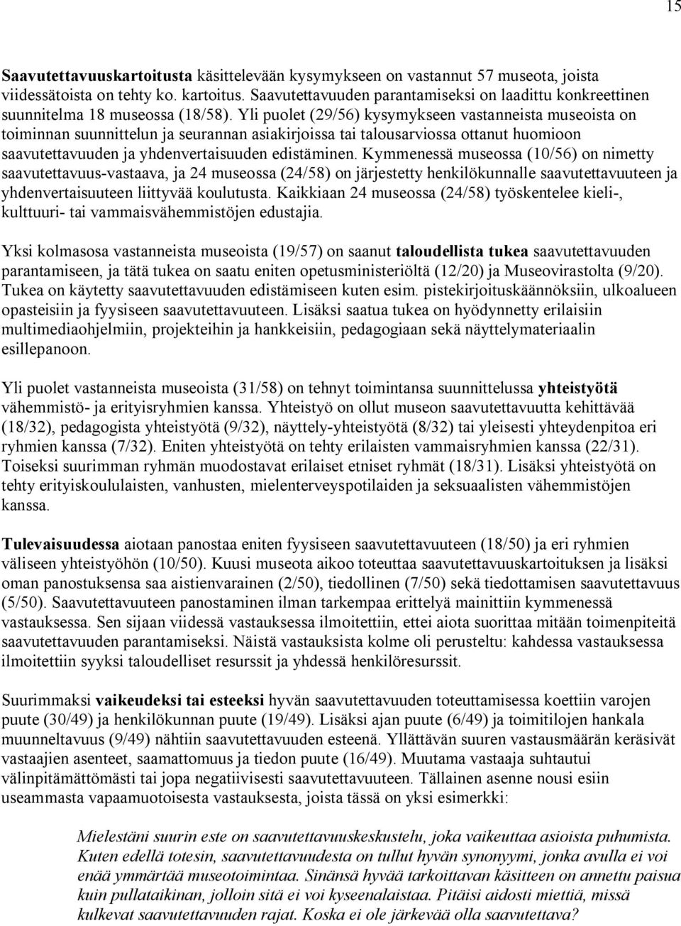 Yli puolet (29/56) kysymykseen vastanneista museoista on toiminnan suunnittelun ja seurannan asiakirjoissa tai talousarviossa ottanut huomioon saavutettavuuden ja yhdenvertaisuuden edistäminen.