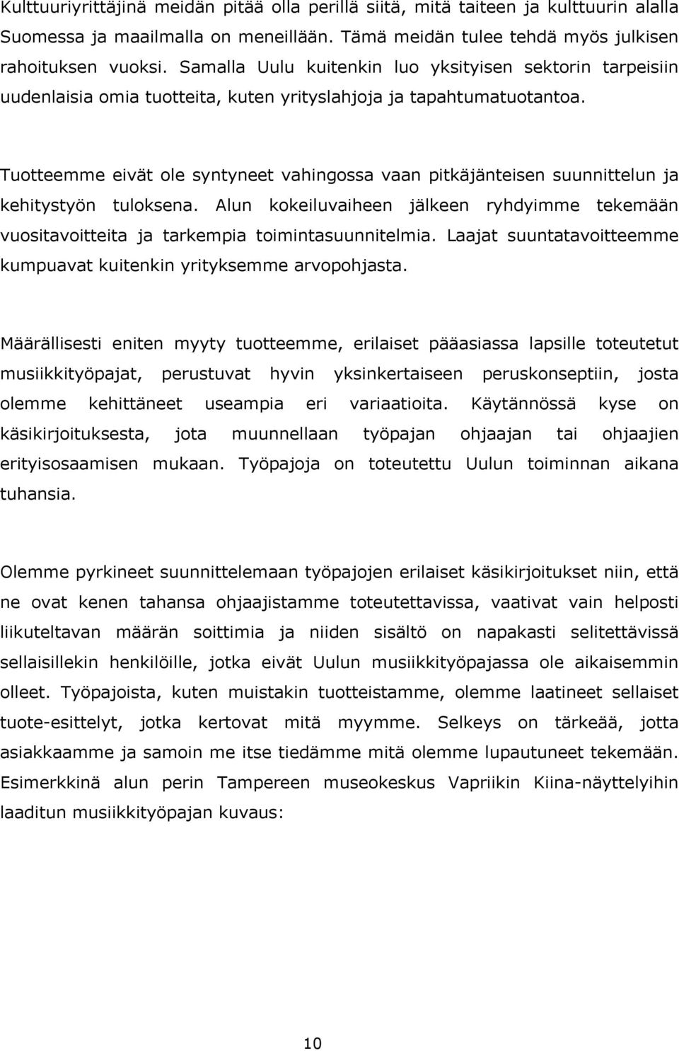 Tuotteemme eivät ole syntyneet vahingossa vaan pitkäjänteisen suunnittelun ja kehitystyön tuloksena. Alun kokeiluvaiheen jälkeen ryhdyimme tekemään vuositavoitteita ja tarkempia toimintasuunnitelmia.