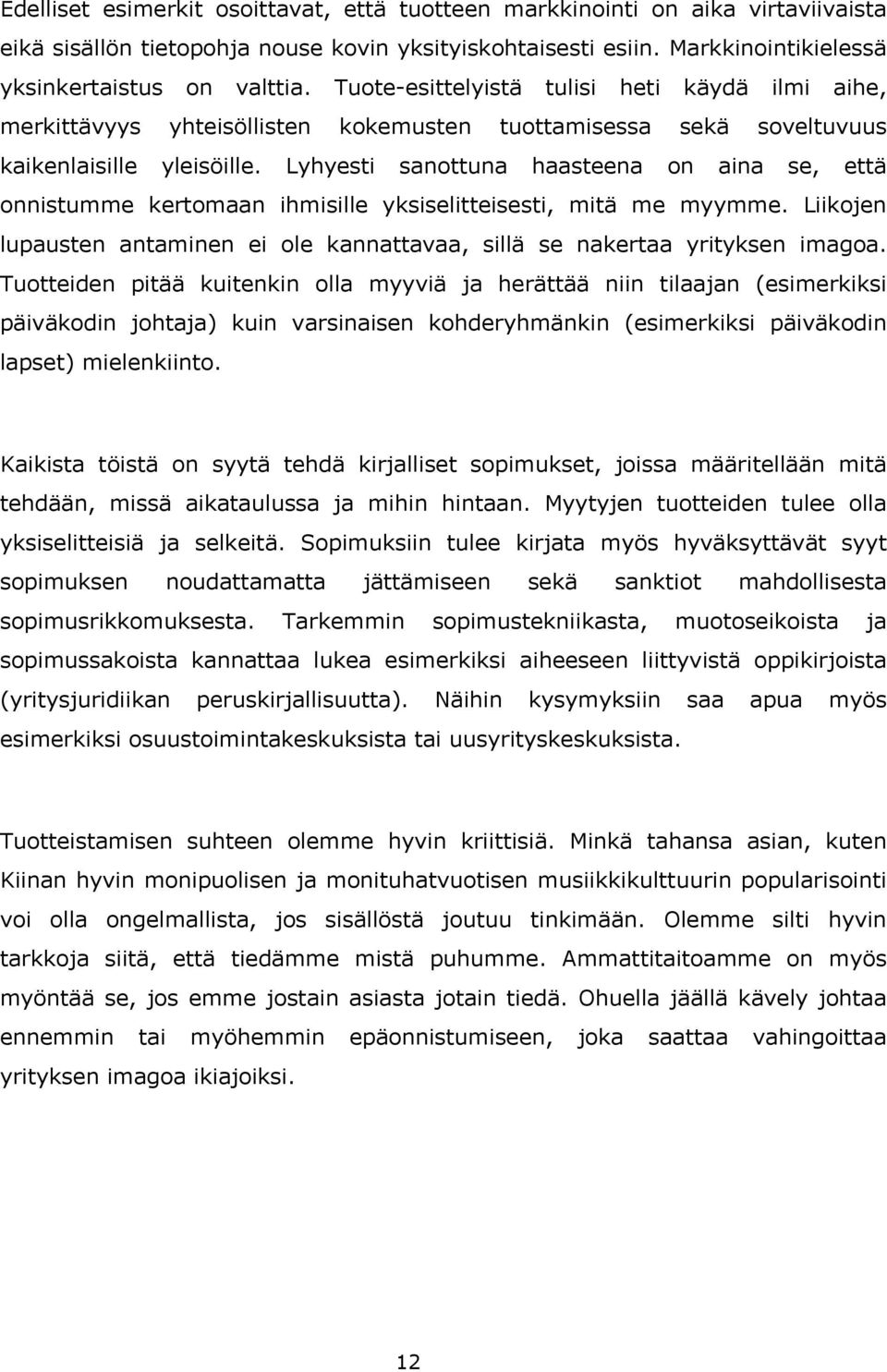 Lyhyesti sanottuna haasteena on aina se, että onnistumme kertomaan ihmisille yksiselitteisesti, mitä me myymme. Liikojen lupausten antaminen ei ole kannattavaa, sillä se nakertaa yrityksen imagoa.