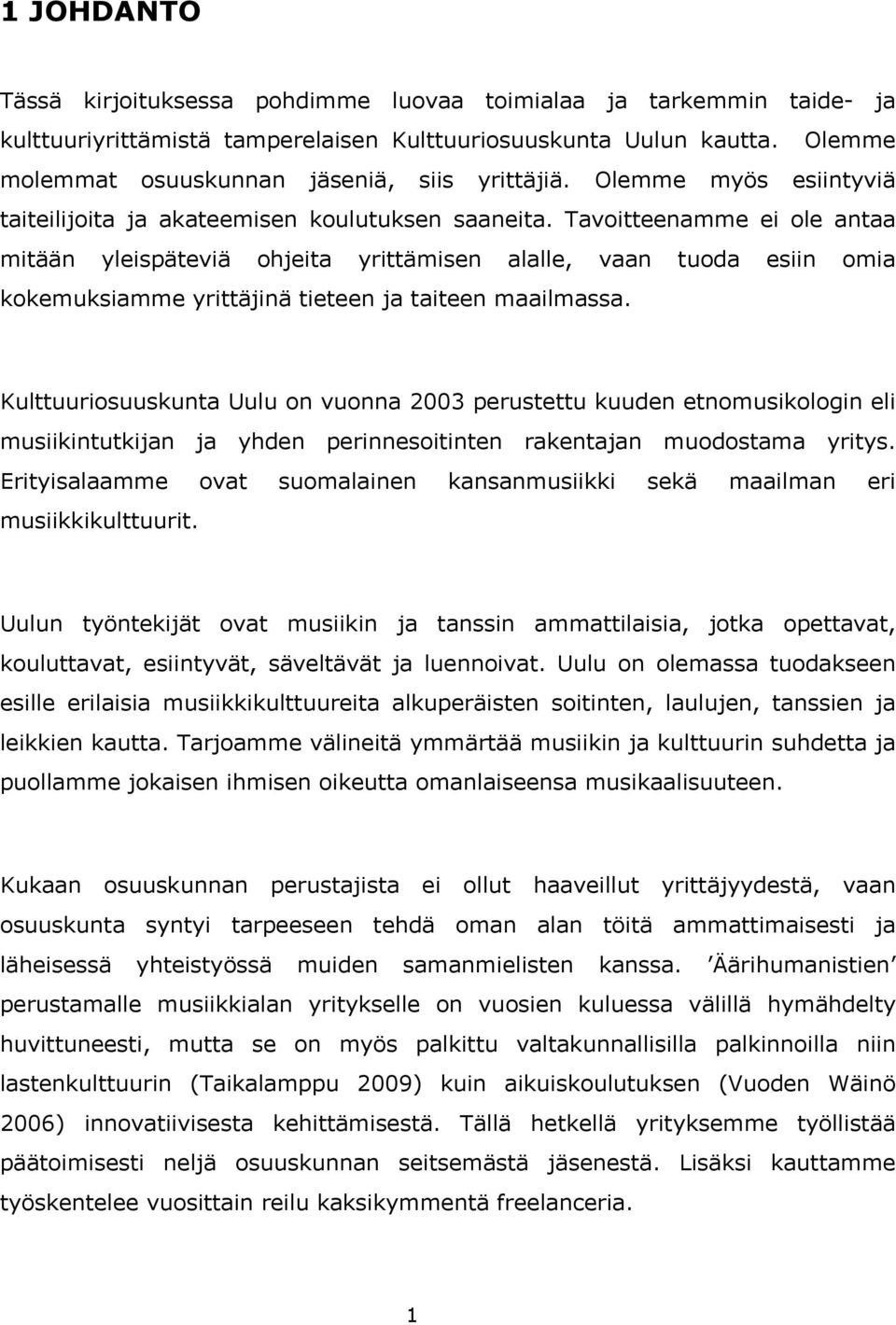 Tavoitteenamme ei ole antaa mitään yleispäteviä ohjeita yrittämisen alalle, vaan tuoda esiin omia kokemuksiamme yrittäjinä tieteen ja taiteen maailmassa.