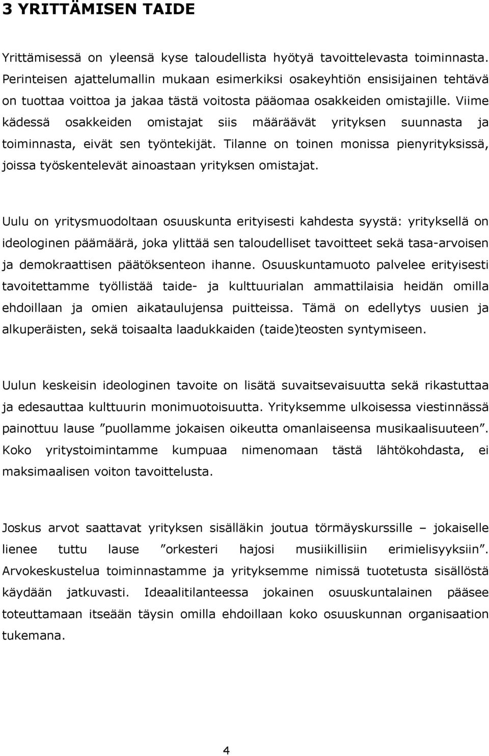 Viime kädessä osakkeiden omistajat siis määräävät yrityksen suunnasta ja toiminnasta, eivät sen työntekijät.