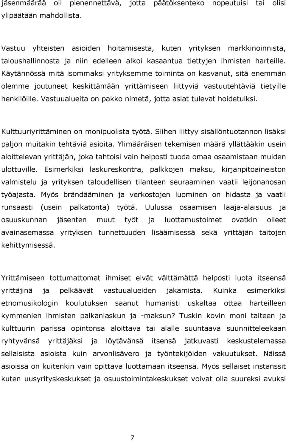 Käytännössä mitä isommaksi yrityksemme toiminta on kasvanut, sitä enemmän olemme joutuneet keskittämään yrittämiseen liittyviä vastuutehtäviä tietyille henkilöille.