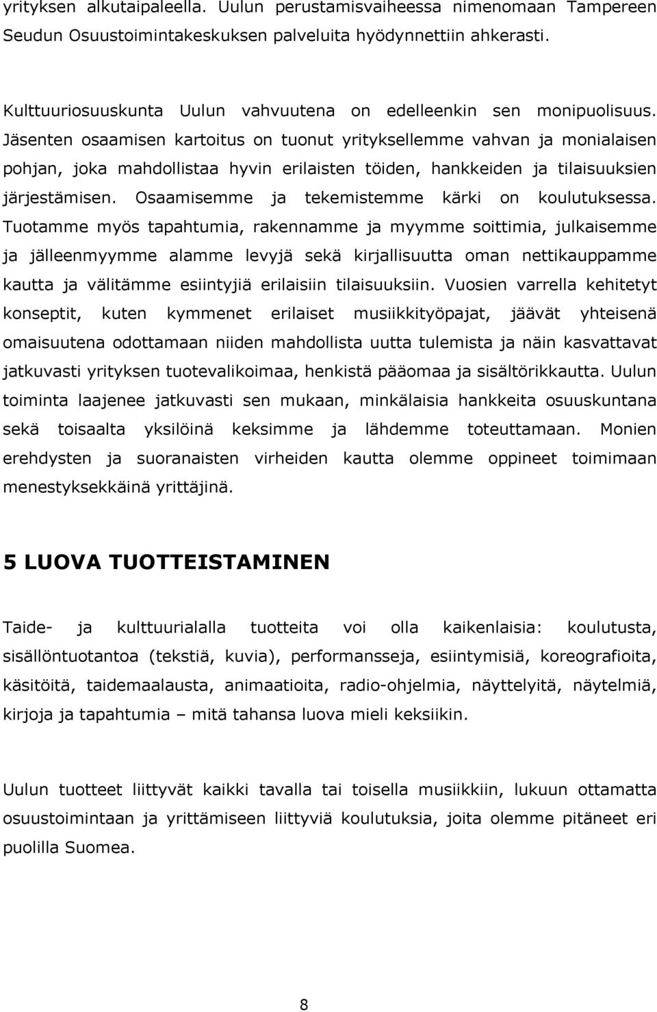 Jäsenten osaamisen kartoitus on tuonut yrityksellemme vahvan ja monialaisen pohjan, joka mahdollistaa hyvin erilaisten töiden, hankkeiden ja tilaisuuksien järjestämisen.