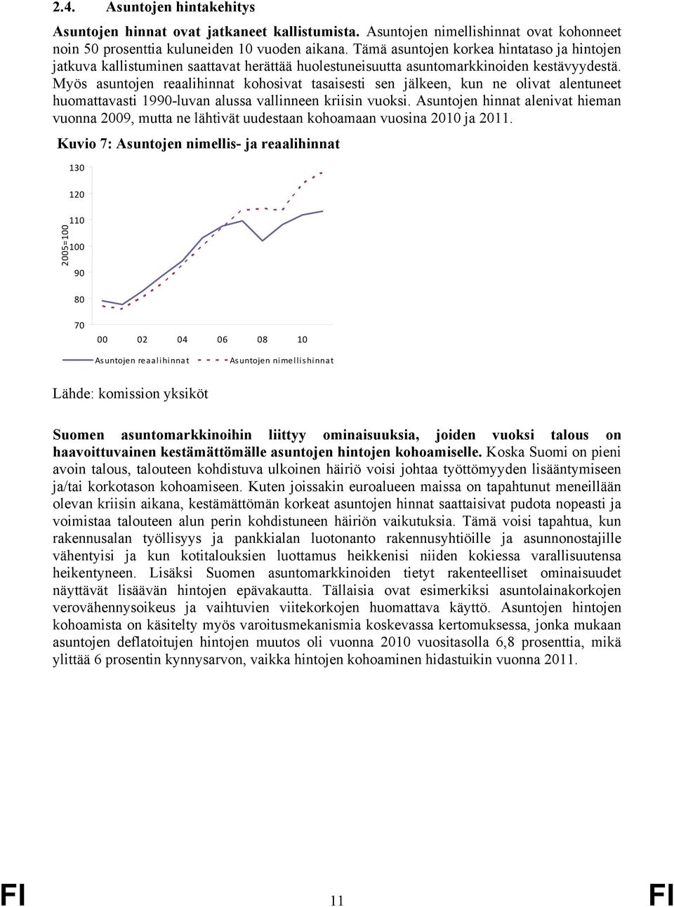 Myös asuntojen reaalihinnat kohosivat tasaisesti sen jälkeen, kun ne olivat alentuneet huomattavasti 199-luvan alussa vallinneen kriisin vuoksi.