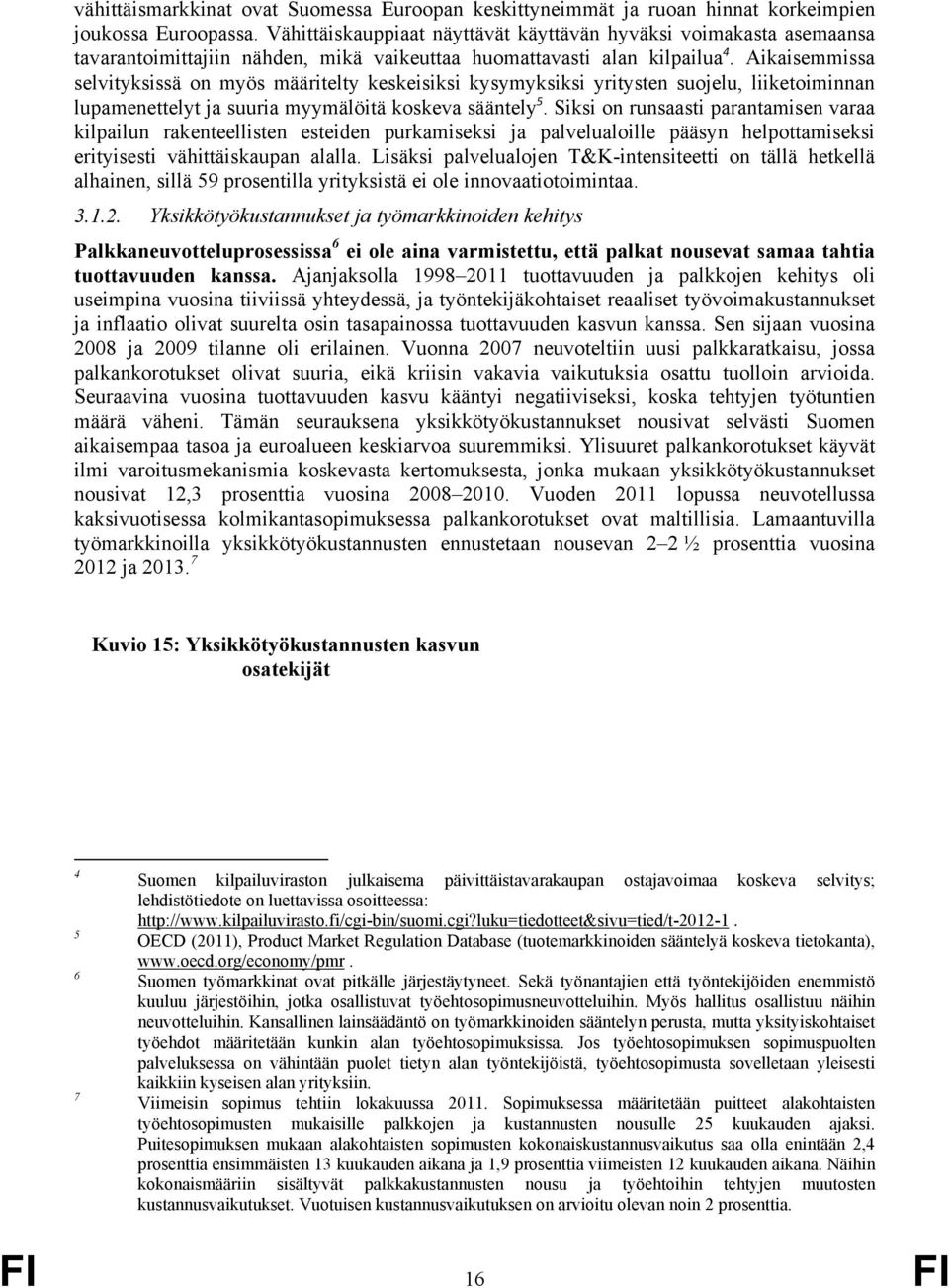 Aikaisemmissa selvityksissä on myös määritelty keskeisiksi kysymyksiksi yritysten suojelu, liiketoiminnan lupamenettelyt ja suuria myymälöitä koskeva sääntely 5.