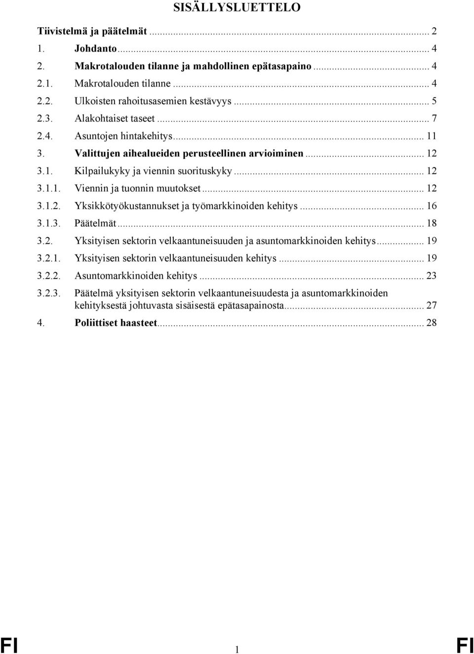 .. 12 3.1.2. Yksikkötyökustannukset ja työmarkkinoiden kehitys... 16 3.1.3. Päätelmät... 18 3.2. Yksityisen sektorin velkaantuneisuuden ja asuntomarkkinoiden kehitys... 19 3.2.1. Yksityisen sektorin velkaantuneisuuden kehitys.