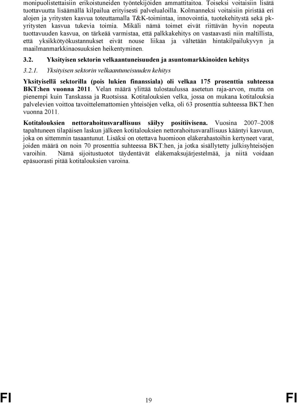 Mikäli nämä toimet eivät riittävän hyvin nopeuta tuottavuuden kasvua, on tärkeää varmistaa, että palkkakehitys on vastaavasti niin maltillista, että yksikkötyökustannukset eivät nouse liikaa ja