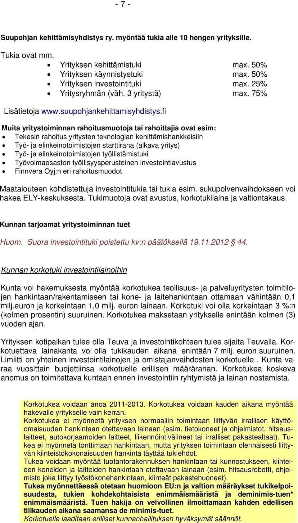 fi Muita yritystoiminnan rahoitusmuotoja tai rahoittajia ovat esim: Tekesin rahoitus yritysten teknologian kehittämishankkeisiin Työ- ja elinkeinotoimistojen starttiraha (alkava yritys) Työ- ja