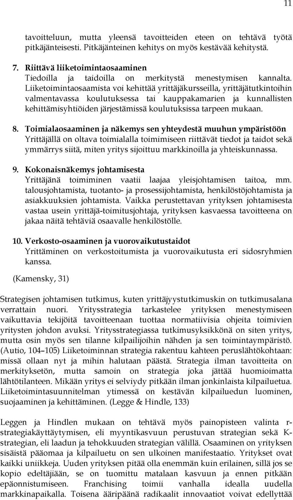 Liiketoimintaosaamista voi kehittää yrittäjäkursseilla, yrittäjätutkintoihin valmentavassa koulutuksessa tai kauppakamarien ja kunnallisten kehittämisyhtiöiden järjestämissä koulutuksissa tarpeen