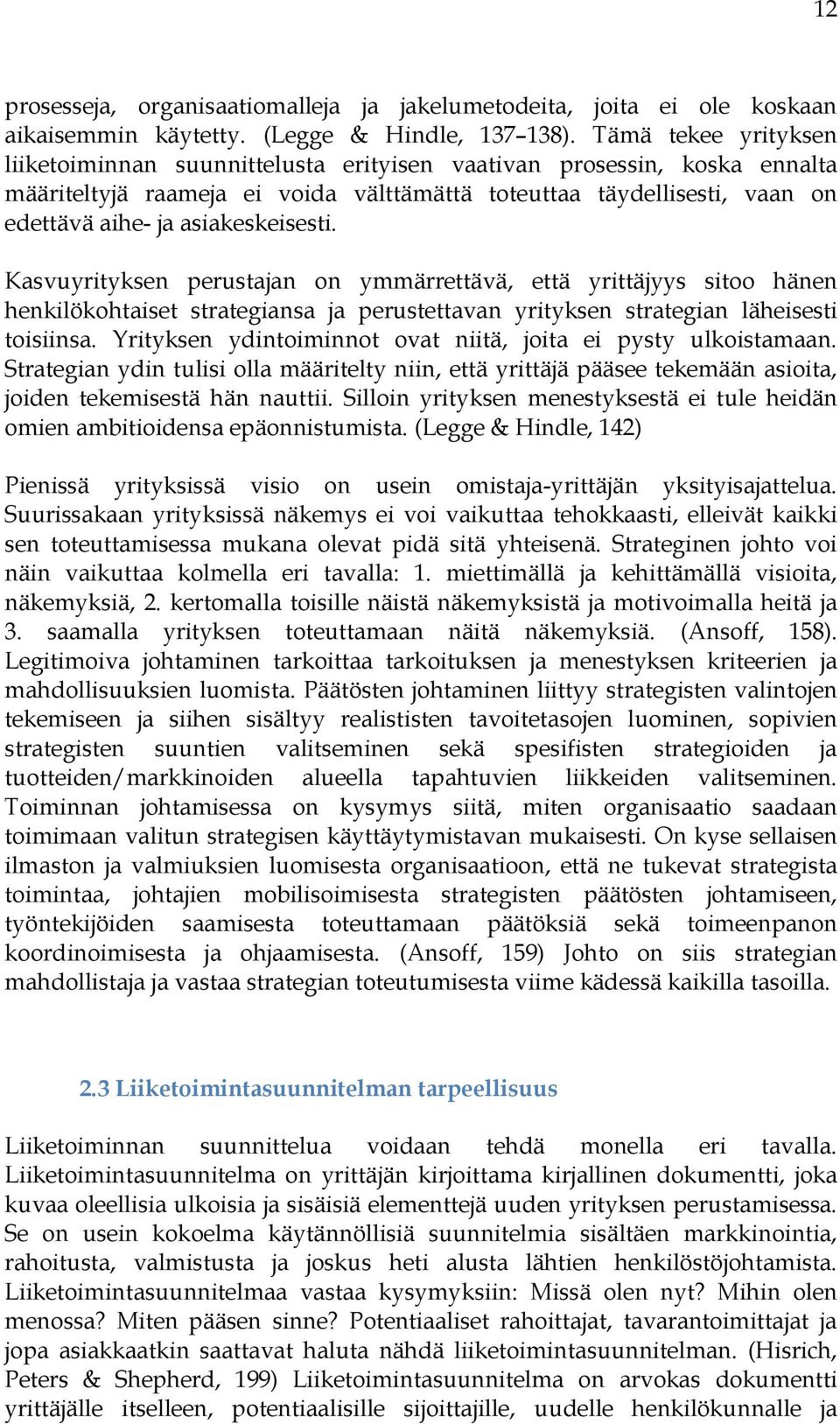 asiakeskeisesti. Kasvuyrityksen perustajan on ymmärrettävä, että yrittäjyys sitoo hänen henkilökohtaiset strategiansa ja perustettavan yrityksen strategian läheisesti toisiinsa.