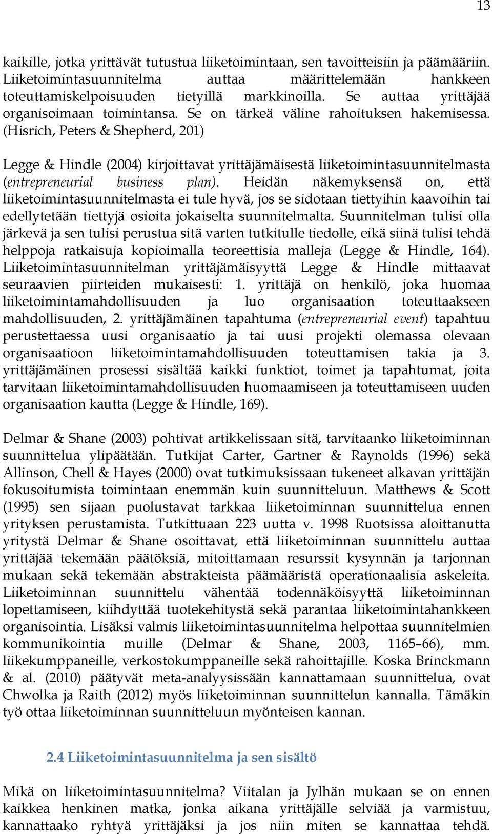 (Hisrich, Peters & Shepherd, 201) Legge & Hindle (2004) kirjoittavat yrittäjämäisestä liiketoimintasuunnitelmasta (entrepreneurial business plan).