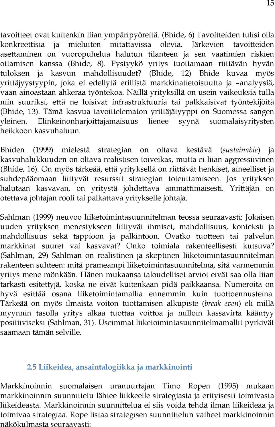 (Bhide, 12) Bhide kuvaa myös yrittäjyystyypin, joka ei edellytä erillistä markkinatietoisuutta ja analyysiä, vaan ainoastaan ahkeraa työntekoa.