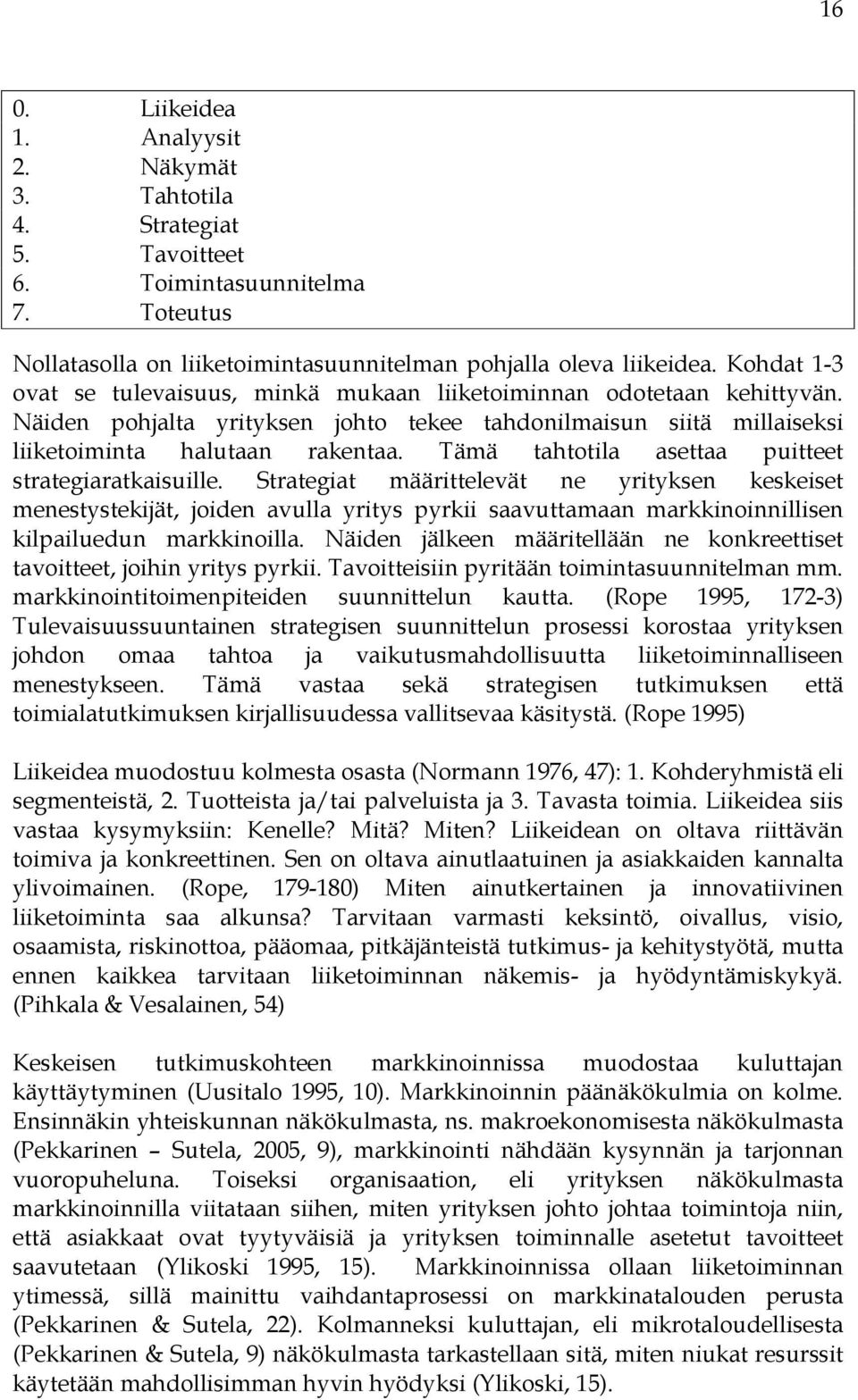 Tämä tahtotila asettaa puitteet strategiaratkaisuille.