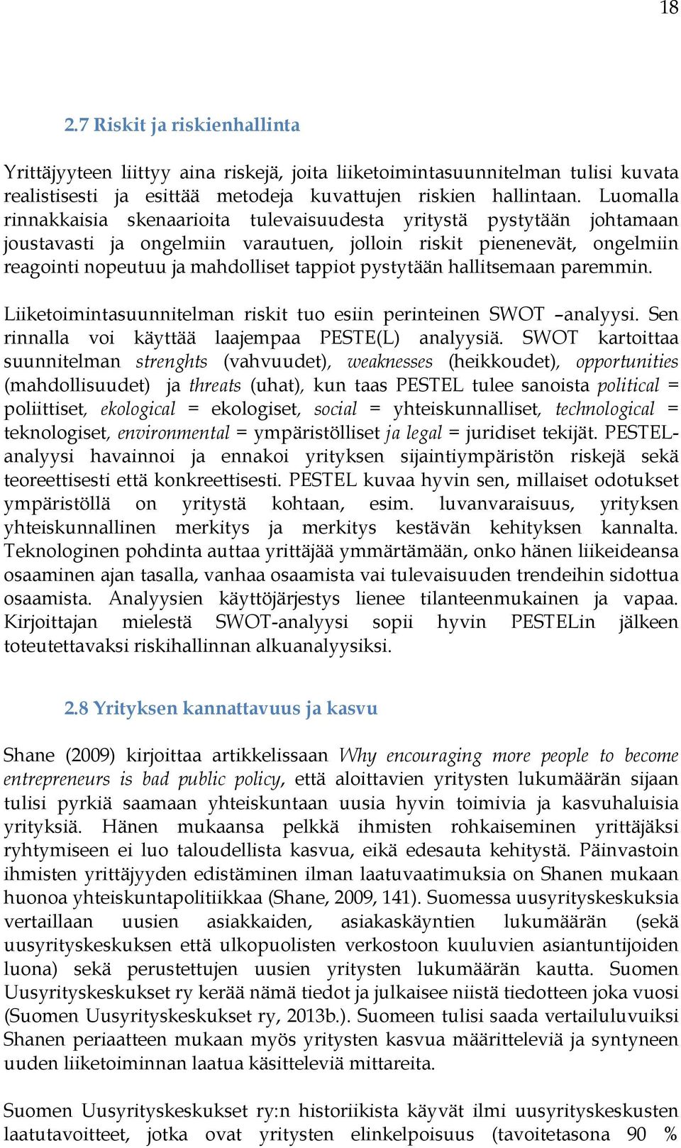 pystytään hallitsemaan paremmin. Liiketoimintasuunnitelman riskit tuo esiin perinteinen SWOT analyysi. Sen rinnalla voi käyttää laajempaa PESTE(L) analyysiä.