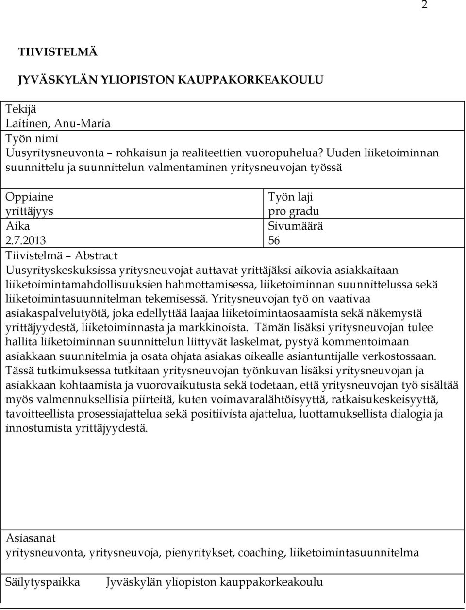 2013 56 Tiivistelmä Abstract Uusyrityskeskuksissa yritysneuvojat auttavat yrittäjäksi aikovia asiakkaitaan liiketoimintamahdollisuuksien hahmottamisessa, liiketoiminnan suunnittelussa sekä