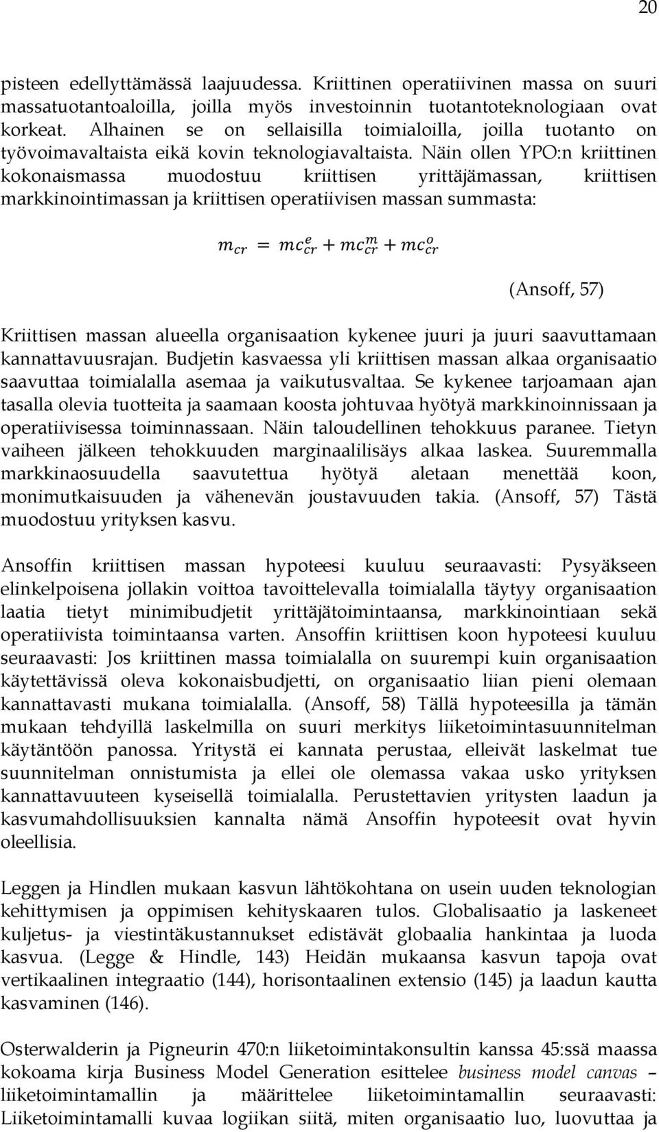 Näin ollen YPO:n kriittinen kokonaismassa muodostuu kriittisen yrittäjämassan, kriittisen markkinointimassan ja kriittisen operatiivisen massan summasta: = + + (Ansoff, 57) Kriittisen massan alueella