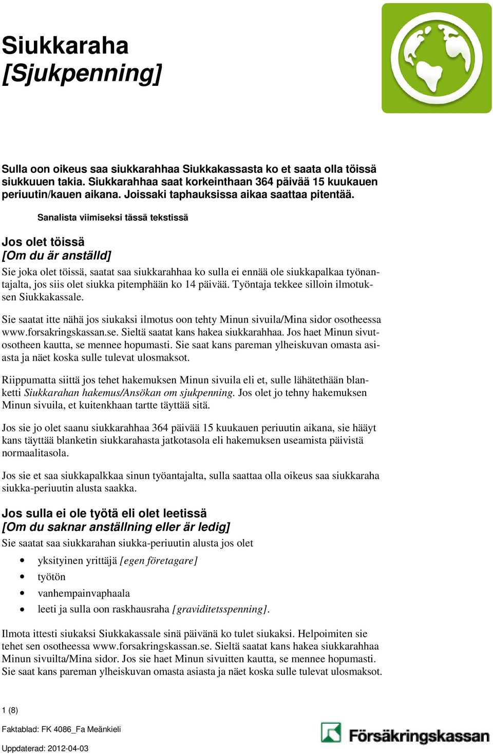 Sanalista viimiseksi tässä tekstissä Jos olet töissä [Om du är anställd] Sie joka olet töissä, saatat saa siukkarahhaa ko sulla ei ennää ole siukkapalkaa työnantajalta, jos siis olet siukka