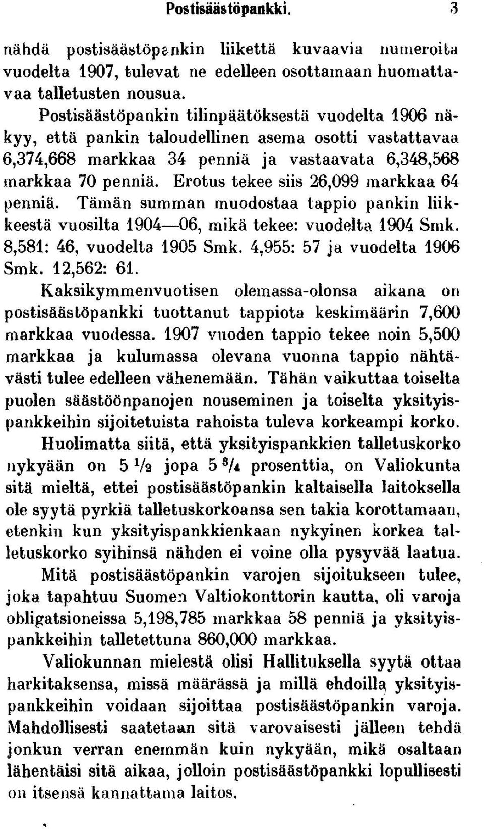 Erotus tekee siis 26,099 markkaa 64 penniä. Tämän summan muodostaa tappio pankin liikkeestä vuosilta 1904 06, mikä tekee: vuodelta 1904 Smk. 8,581: 46, vuodelta 1905 Smk.