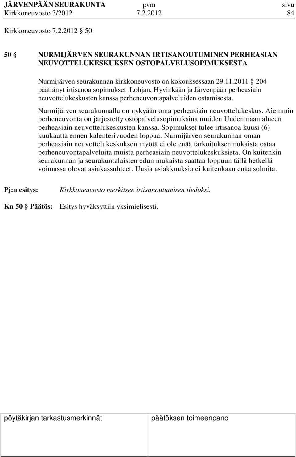 Nurmijärven seurakunnalla on nykyään oma perheasiain neuvottelukeskus. Aiemmin perheneuvonta on järjestetty ostopalvelusopimuksina muiden Uudenmaan alueen perheasiain neuvottelukeskusten kanssa.