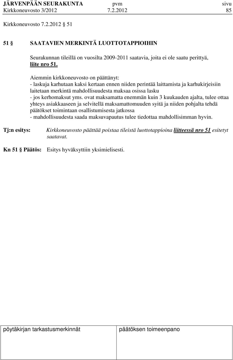 yms. ovat maksamatta enemmän kuin 3 kuukauden ajalta, tulee ottaa yhteys asiakkaaseen ja selvitellä maksamattomuuden syitä ja niiden pohjalta tehdä päätökset toimintaan osallistumisesta jatkossa -