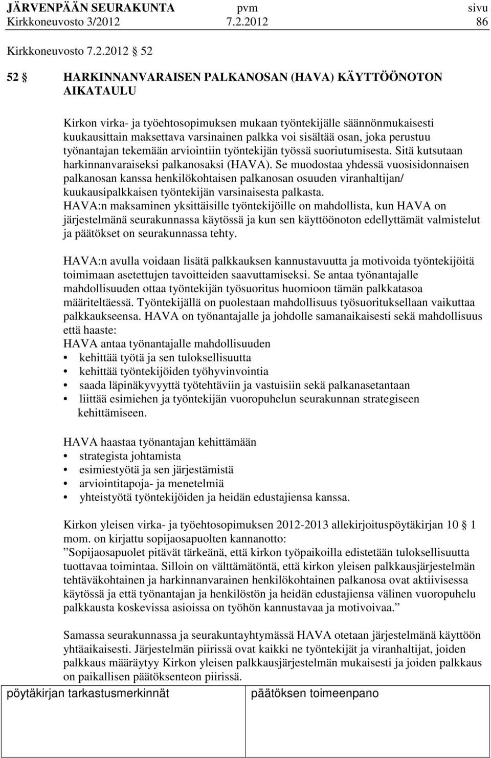 maksettava varsinainen palkka voi sisältää osan, joka perustuu työnantajan tekemään arviointiin työntekijän työssä suoriutumisesta. Sitä kutsutaan harkinnanvaraiseksi palkanosaksi (HAVA).