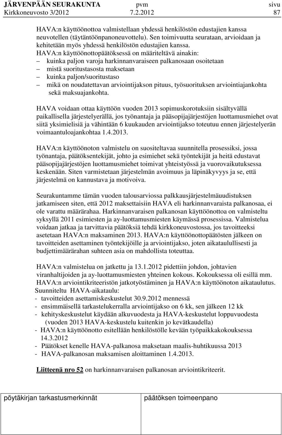 HAVA:n käyttöönottopäätöksessä on määriteltävä ainakin: kuinka paljon varoja harkinnanvaraiseen palkanosaan osoitetaan mistä suoritustasosta maksetaan kuinka paljon/suoritustaso mikä on noudatettavan