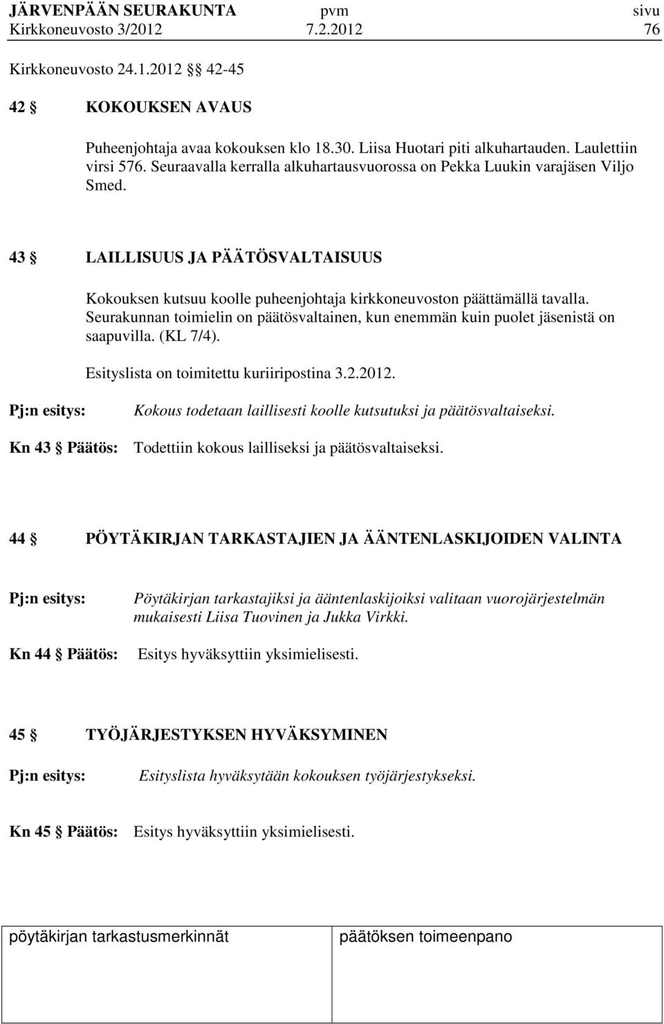 Seurakunnan toimielin on päätösvaltainen, kun enemmän kuin puolet jäsenistä on saapuvilla. (KL 7/4). Esityslista on toimitettu kuriiripostina 3.2.2012.