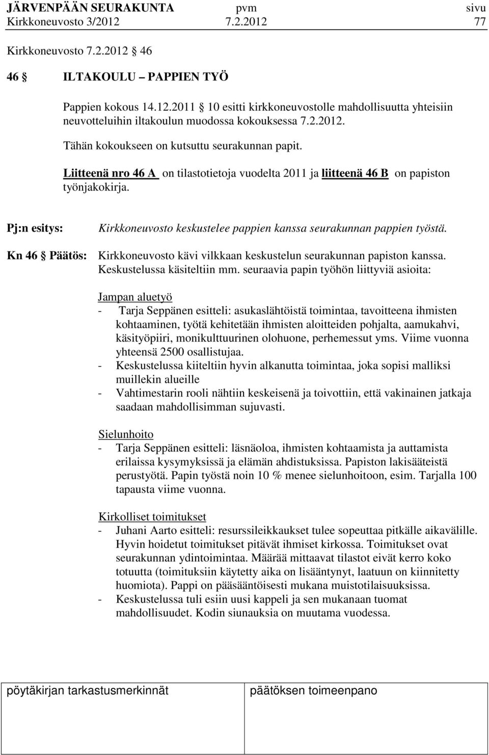 Pj:n esitys: Kirkkoneuvosto keskustelee pappien kanssa seurakunnan pappien työstä. Kn 46 Päätös: Kirkkoneuvosto kävi vilkkaan keskustelun seurakunnan papiston kanssa. Keskustelussa käsiteltiin mm.