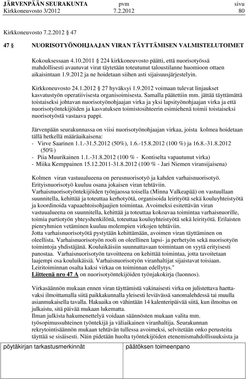 2012 ja ne hoidetaan siihen asti sijaisuusjärjestelyin. Kirkkoneuvosto 24.1.2012 27 hyväksyi 1.9.2012 voimaan tulevat linjaukset kasvatustyön operatiivisesta organisoimisesta. Samalla päätettiin mm.