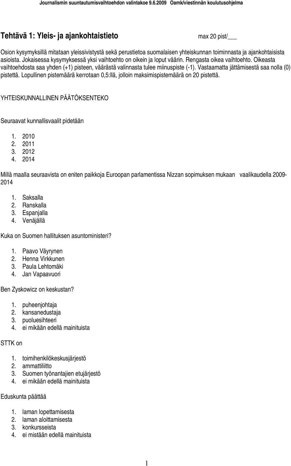 Vastaamatta jättämisestä saa nolla (0) pistettä. Lopullinen pistemäärä kerrotaan 0,5:llä, jolloin maksimispistemäärä on 20 pistettä.