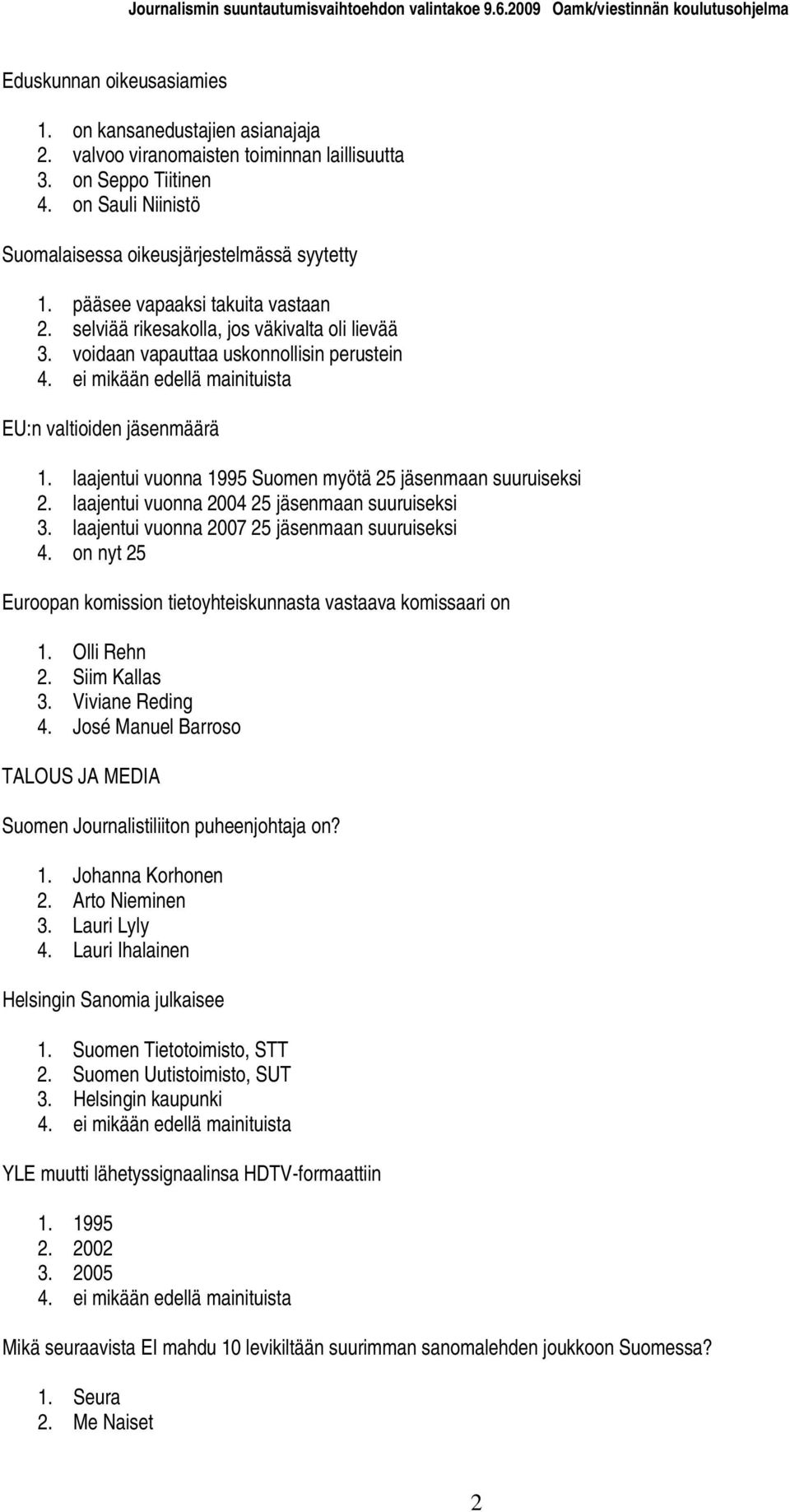 laajentui vuonna 1995 Suomen myötä 25 jäsenmaan suuruiseksi 2. laajentui vuonna 2004 25 jäsenmaan suuruiseksi 3. laajentui vuonna 2007 25 jäsenmaan suuruiseksi 4.