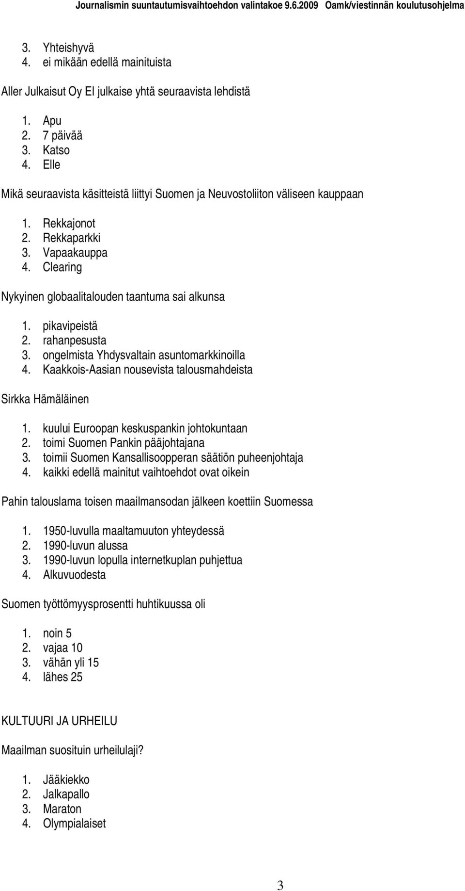 Kaakkois-Aasian nousevista talousmahdeista Sirkka Hämäläinen 1. kuului Euroopan keskuspankin johtokuntaan 2. toimi Suomen Pankin pääjohtajana 3.